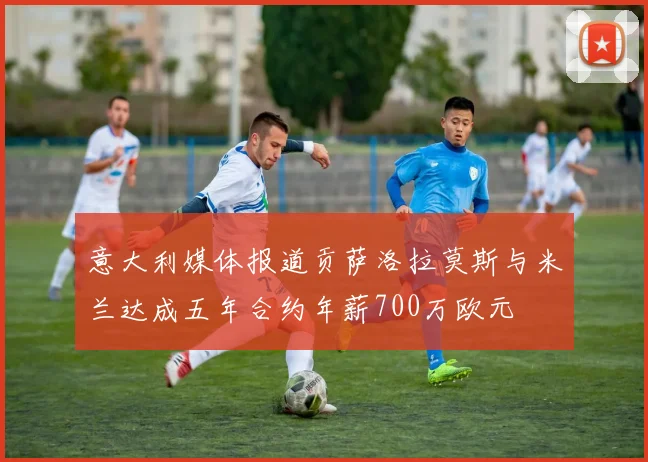 意大利媒体报道贡萨洛拉莫斯与米兰达成五年合约年薪700万欧元
