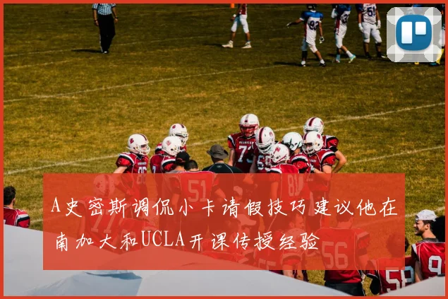 A史密斯调侃小卡请假技巧建议他在南加大和UCLA开课传授经验
