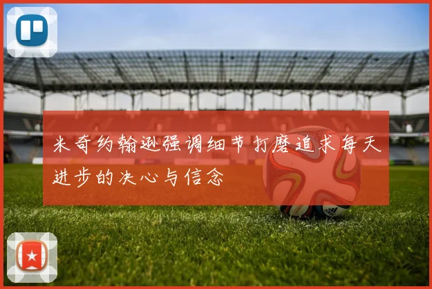 米奇约翰逊强调细节打磨追求每天进步的决心与信念